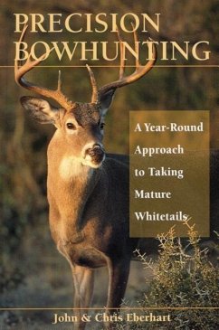 Precision Bowhunting: A Year-Round Approach to Taking Mature Whitetails - Eberhart, John; Eberhart, Chris