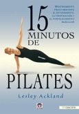 15 minutos de Pilates : mantenimiento físico mediante el estiramiento, la tonificación y el fortalecimiento muscular