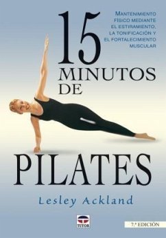 15 minutos de Pilates : mantenimiento físico mediante el estiramiento, la tonificación y el fortalecimiento muscular - Ackland, Lesley