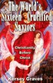 The World's Sixteen Crucified Saviours: Christianity Before Christ