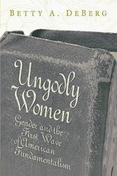 Ungodly Women: Gender and the First Wave of American Fundamentalism - DeBerg, Betty a.