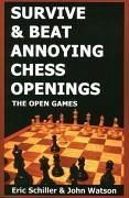 Survive & Beat Annoying Chess Openings: The Open Games - Schiller, Eric; Watson, John
