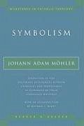 Symbolism: Exposition of the Doctrinal Differences Between Catholics and Protestants as Evidenced by Their Symbolical Writings - Mohler, Johann Adam