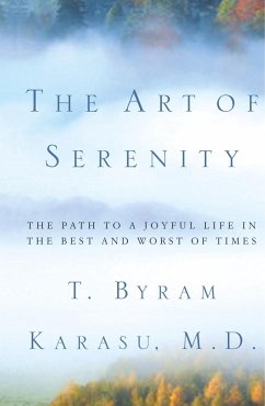 The Art of Serenity: The Path to a Joyful Life in the Best and Worst of Times - Karasu, T. Byram