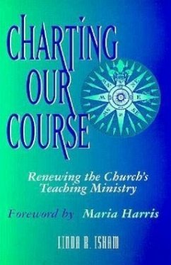 Charting Our Course: Renewing the Church's Teaching Ministry - Isham, Linda R.