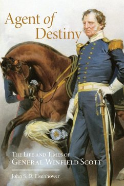 Agent of Destiny: The Life and Times of General Winfield Scott - Eisenhower, John S. D.