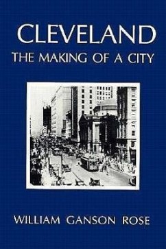 Cleveland: The Making of a City - Rose, William G.