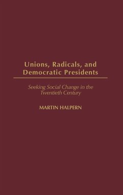 Unions, Radicals, and Democratic Presidents - Halpern, Martin