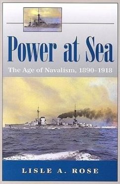 Power at Sea, Volume 1: The Age of Navalism, 1890-1918 Volume 1 - Rose, Lisle A.