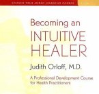 Becoming an Intuitive Healer: A Professional Development Course for Health Practitioners [With 34-Page Study Guide]