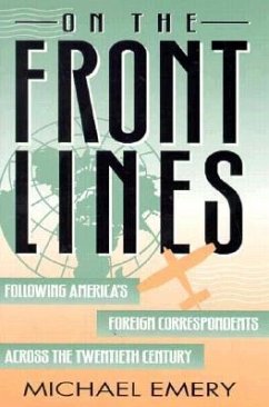 On the Front Lines: Following America's Foreign Correspondents Across the Twentieth Century - Emery, Michael