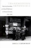 Transmission Impossible: American Journalism as Cultural Diplomacy in Postwar Germany, 1945--1955