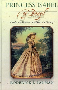 Princess Isabel of Brazil: Gender and Power in the Nineteenth Century - Barman, Roderick J.