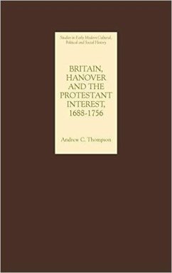 Britain, Hanover and the Protestant Interest, 1688-1756 - Thompson, Andrew C