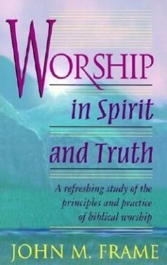 Worship in Spirit and Truth - Frame, John M