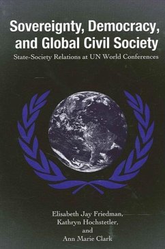 Sovereignty, Democracy, and Global Civil Society: State-Society Relations at UN World Conferences - Friedman, Elisabeth Jay; Hochstetler, Kathryn; Clark, Ann Marie