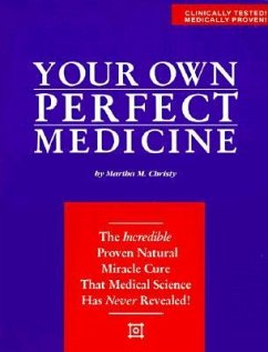 Your Own Perfect Medicine: The Incredible Proven Natural Miracle Cure That Medical Science Has Never Revealed! - Christy, Martha M.