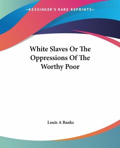 White Slaves Or The Oppressions Of The Worthy Poor - Banks, Louis A