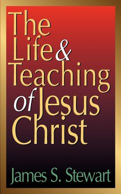 The Life and Teaching of Jesus Christ - Stewart, James S.