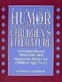Taking Humor Seriously in Children's Literature: Literature-Based Mini-Units and Humorous Books for Children Ages 5-12