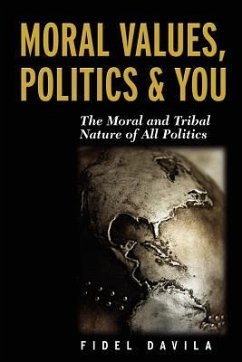 Moral Values, Politics & You: The Moral and Tribal Nature of All Politics - Davila, Fidel