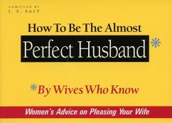 How to Be the Almost Perfect Husband: By Wives Who Know - Salt, J. S.