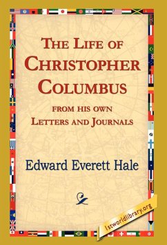 The Life of Christopher Columbus from His Own Letters and Journals - Hale, Edward Everett