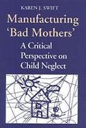 Manufacturing 'Bad Mothers' - Swift, Karen