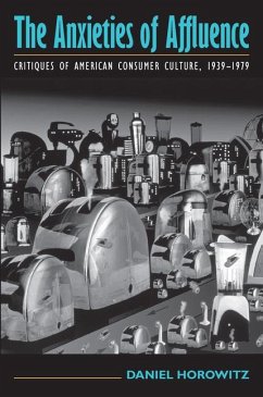 The Anxieties of Affluence: Critiques of American Consumer Culture, 1939-1979 - Horowitz, Daniel