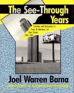 The See-Through Years: Creation and Destruction in Texas Architecture and Real Estate, 1981-1991 - Barna, Joel