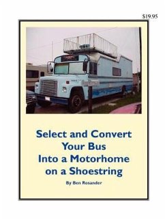 Select and Convert Your Bus into a Motorhome on a Shoestring - Rosander, Benjamin Frank