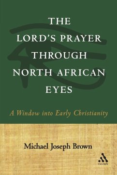 The Lord's Prayer through North African Eyes - Brown, Prof. Michael Joseph The Lord's Prayer through North African Eyes - Brown, Prof. Michael Joseph