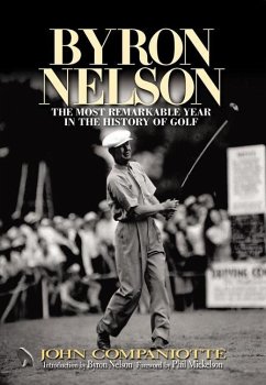 Byron Nelson: The Most Remarkable Year in the History of Golf - Campaniotte, John
