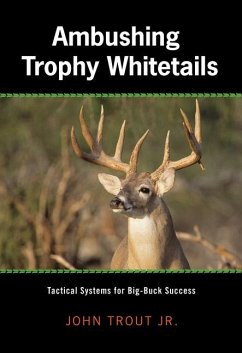 Ambushing Trophy Whitetails: Tactical Systems for Big-Buck Success - Trout, John