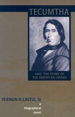 Tecumtha and the Story of the American Indian: A Biographical Novel - Castle, Vernon H.