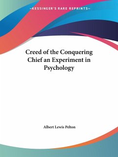 Creed of the Conquering Chief an Experiment in Psychology - Pelton, Albert Lewis