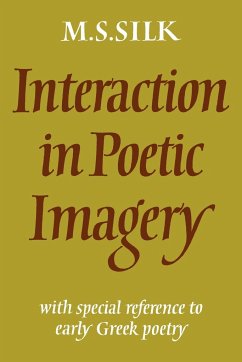 Interaction in Poetic Imagery - Silk, M. S.; Silk; Silk, Michael S.