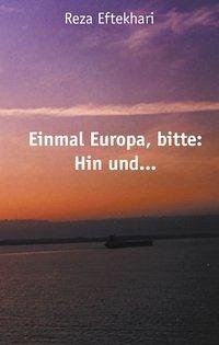 Einmal Europa, bitte: Hin und ... - Eftekhari, Reza