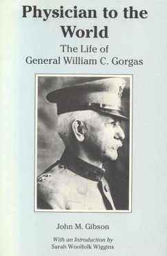 Physician to the World: The Life of General William C. Gorgas - Gibson, John M.