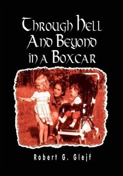 Through Hell and Beyond in a Boxcar - Glejf, Robert G.