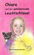 Chiara - und der geheimnisvolle Leuchtschlüssel - Schmidt, Gertrud Katharina