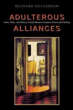 Adulterous Alliances: Home, State, and History in Early Modern European Drama and Painting - Helgerson, Richard