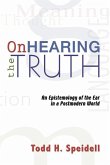 On Hearing the Truth: An Epistemology of the Ear in a Postmodern World