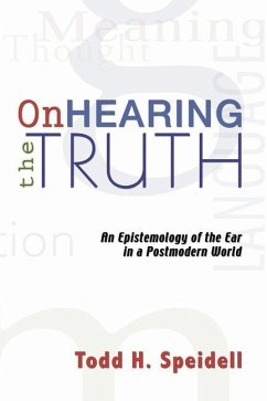 On Hearing the Truth: An Epistemology of the Ear in a Postmodern World - Speidell, Todd