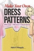 Make Your Own Dress Patterns: With Over 1,000 How-To Illustrations: A Primer in Patternmaking for Those Who Like to Sew