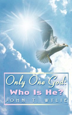 Only One God: Who Is He?: Who Is He? - Wylie, John T.