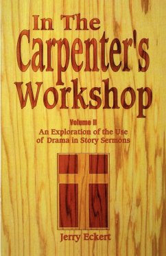 In the Carpenter's Workshop: An Exploration of the Use of Drama in Story Sermons - Eckert, Jerry