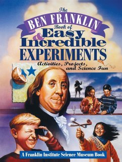 The Ben Franklin Book of Easy and Incredible Experiments - Franklin Institute Science Museum