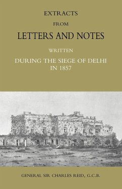 Extracts from Letters and Notes Written During the Siege of Delhi in 1857 - Reid, Charles; Reid Charles General