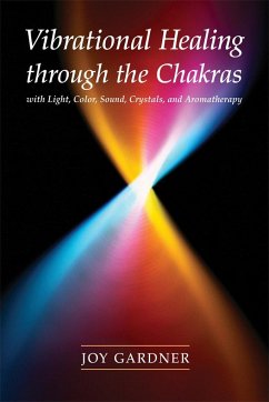 Vibrational Healing Through the Chakras: With Light, Color, Sound, Crystals, and Aromatherapy - Gardner, Joy